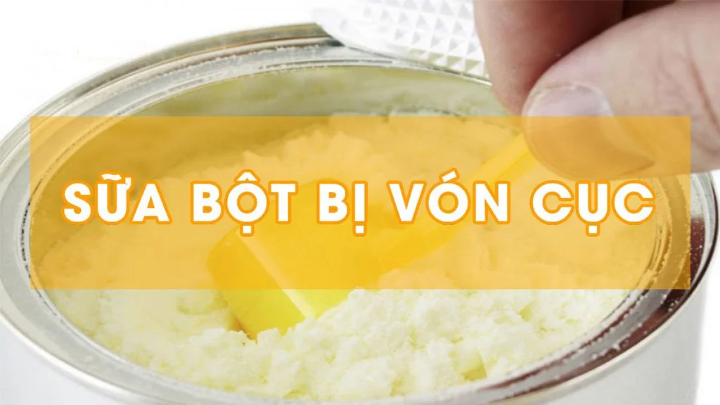 Tại sao sữa bột bị vón cục?